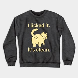 I licked it. It's clean. For cat lovers Crewneck Sweatshirt